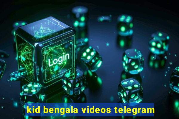 kid bengala videos telegram